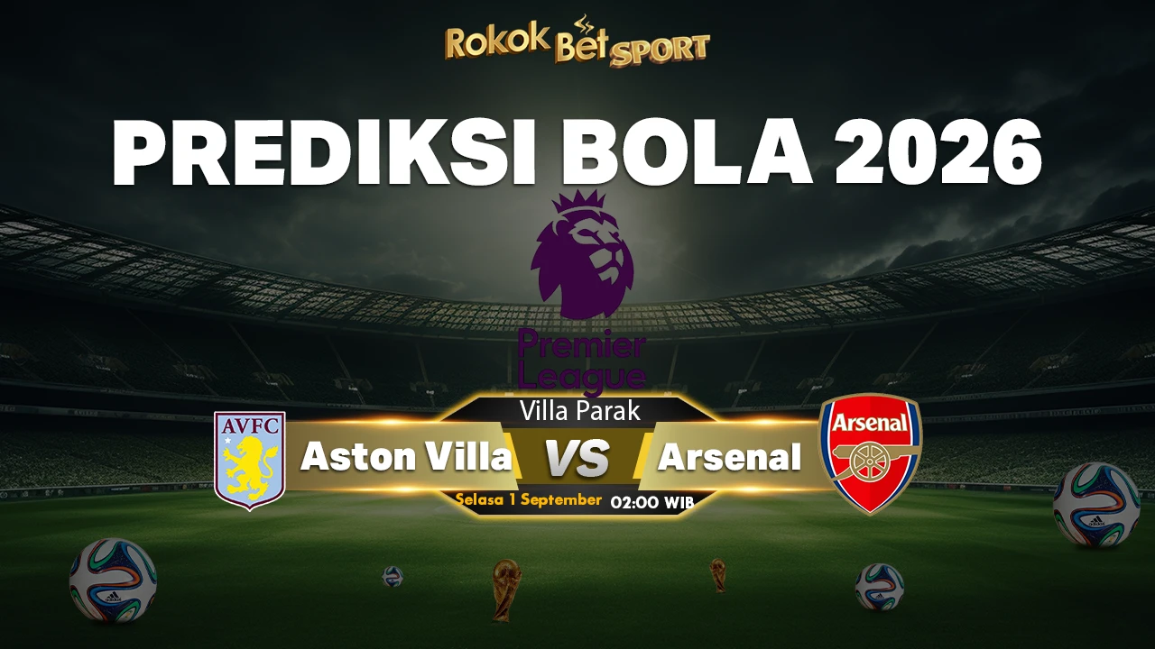 Prediksi Aston Villa vs Arsenal: Duel Sengit di Villa Park